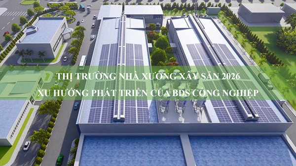 Thị trường nhà xưởng xây sẵn 2026: Xu hướng phát triển của bất động sản công nghiệp